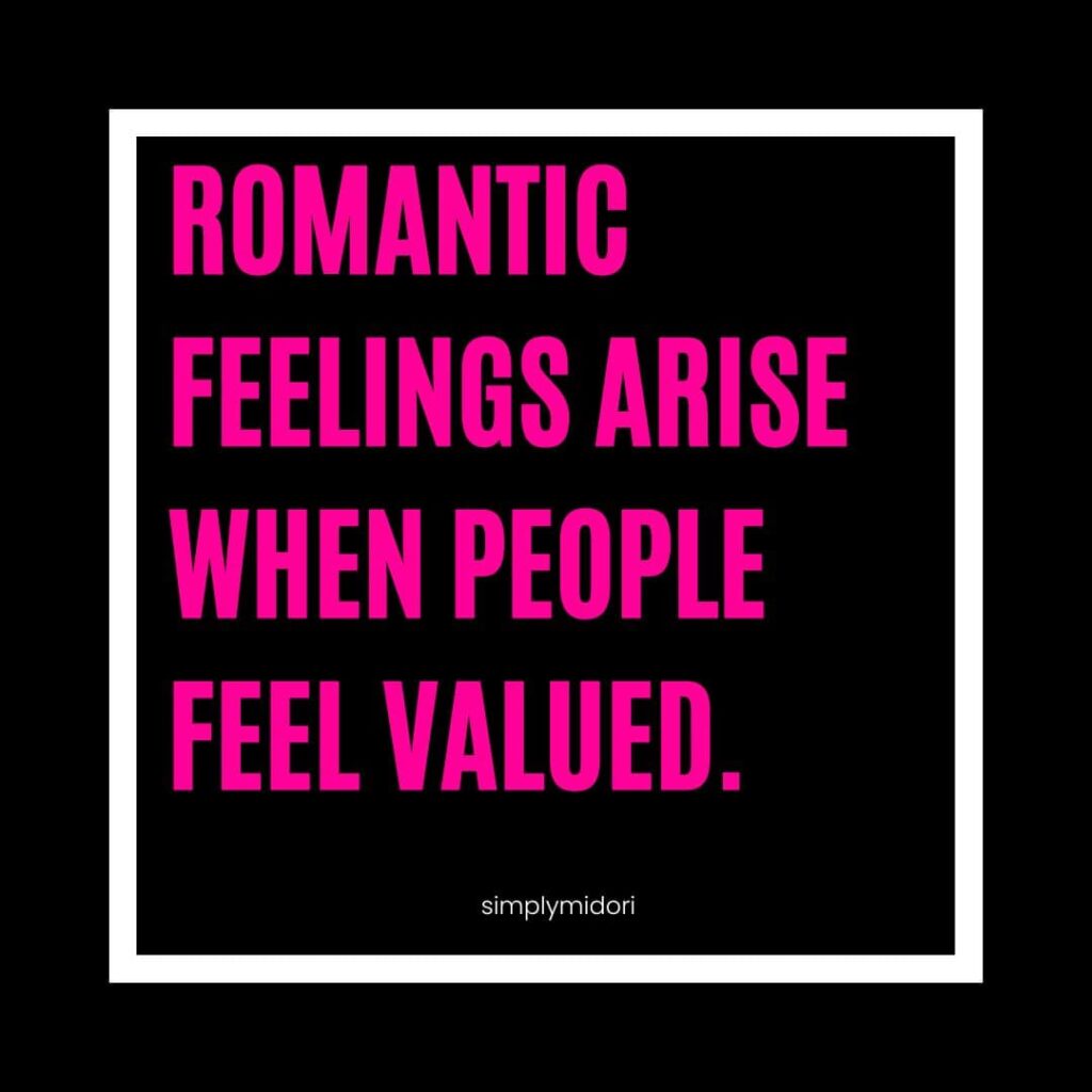Quote that says, "Romantic feelings arise when people feel valued.